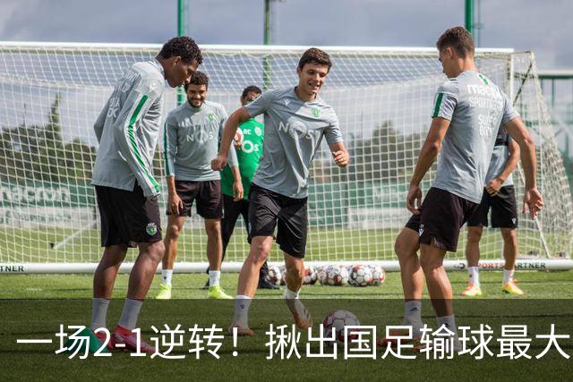 一场2-1逆转！揪出国足输球最大战犯！安东尼奥可能弃用！