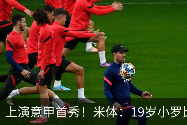 上演意甲首秀！米体：19岁小罗比尼奥双脚均衡未来可为意大利踢球