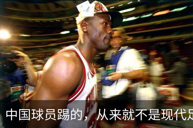 中国球员踢的，从来就不是现代足球
