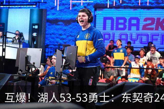 互爆！湖人53-53勇士：东契奇24+5 库里14+2+4！