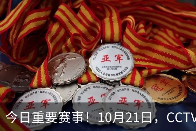 今日重要赛事！10月21日，CCTV5、CCTV5+节目表
