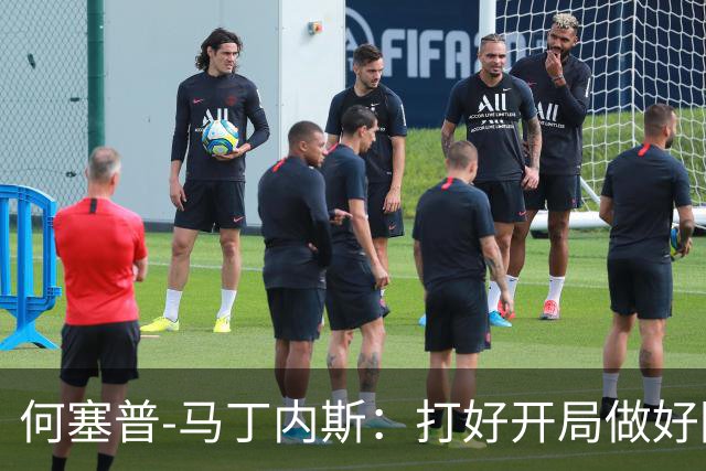何塞普-马丁内斯：打好开局做好防守，我们就很有机会赢球