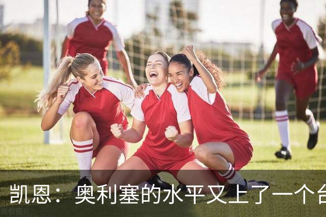 凯恩：奥利塞的水平又上了一个台阶，我很喜欢和他一起踢球