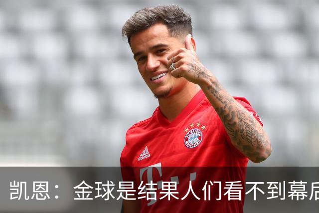 凯恩：金球是结果人们看不到幕后牺牲 现在说明当初转会多么正确
