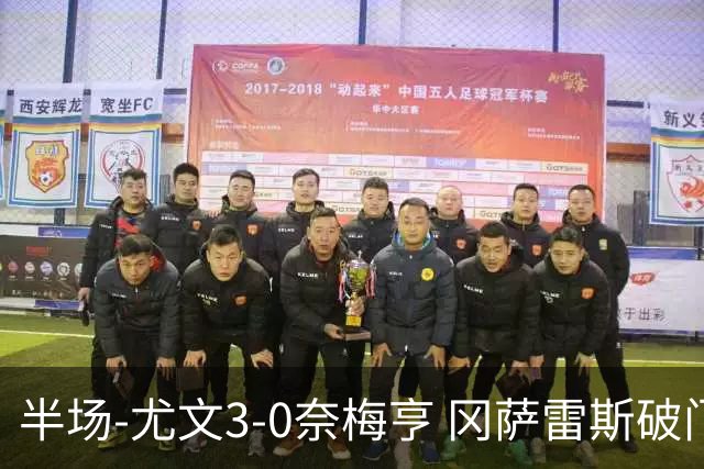 半场-尤文3-0奈梅亨 冈萨雷斯破门+造点门将格拉巴拉送助攻