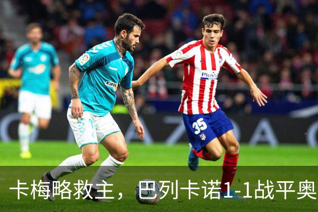 卡梅略救主，巴列卡诺1-1战平奥萨苏纳，西甲积分榜最新动态