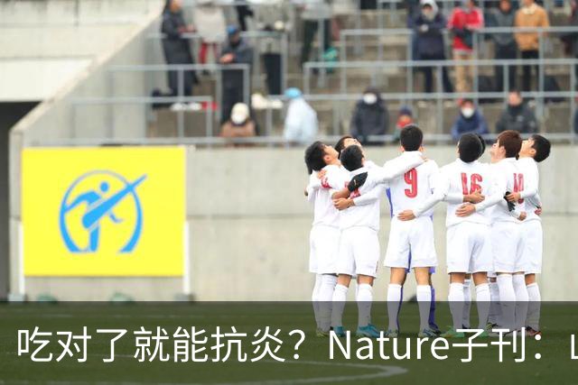 吃对了就能抗炎？Nature子刊：山东大学团队发现，膳食精氨酸能抑制炎症小体激活