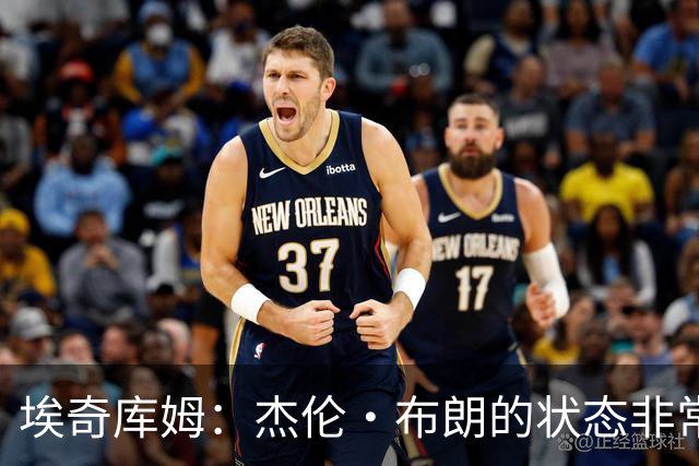 埃奇库姆：杰伦·布朗的状态非常出色 大家都对新赛季充满期待