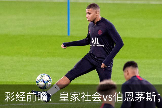 彩经前瞻：皇家社会vs伯恩茅斯；看好客队不败而归