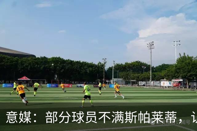 意媒：部分球员不满斯帕莱蒂，认为其讲话过多致训练强度降低