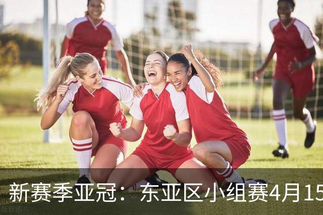 新赛季亚冠：东亚区小组赛4月15日开打集中双循环