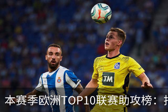 本赛季欧洲TOP10联赛助攻榜：托万居首，亚马尔第4，凯恩第6