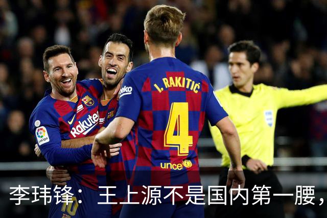 李玮锋：王上源不是国内第一腰，那谁是？吴曦、李源一还是另有其人