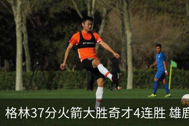 格林37分火箭大胜奇才4连胜 雄鹿逆转战胜76人