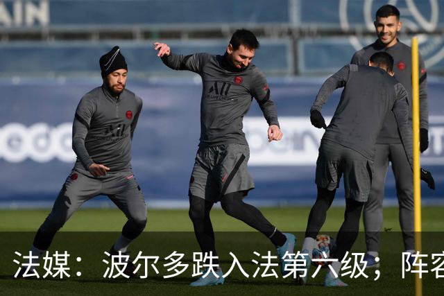 法媒：波尔多跌入法第六级；阵容身价暴跌99.98%