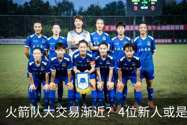 火箭队大交易渐近？4位新人或是筹码，2亿先生绝对不卖，最早下赛季出手