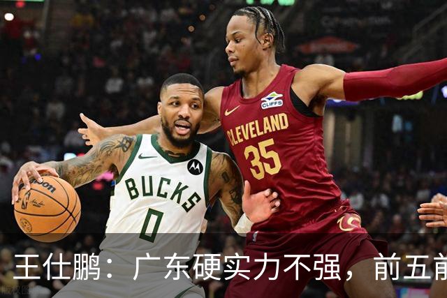 王仕鹏：广东硬实力不强，前五前八都比较困难