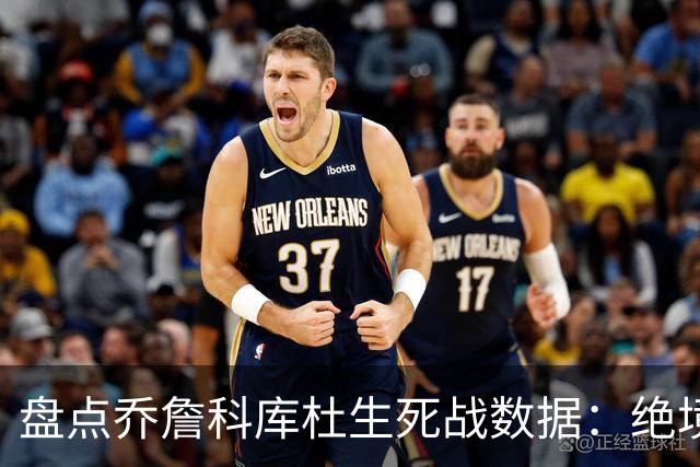 盘点乔詹科库杜生死战数据：绝境詹场均32.8分最高 库里超6成胜率