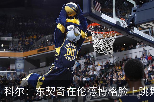 科尔：东契奇在伦德博格脸上跳舞，也该吃技犯