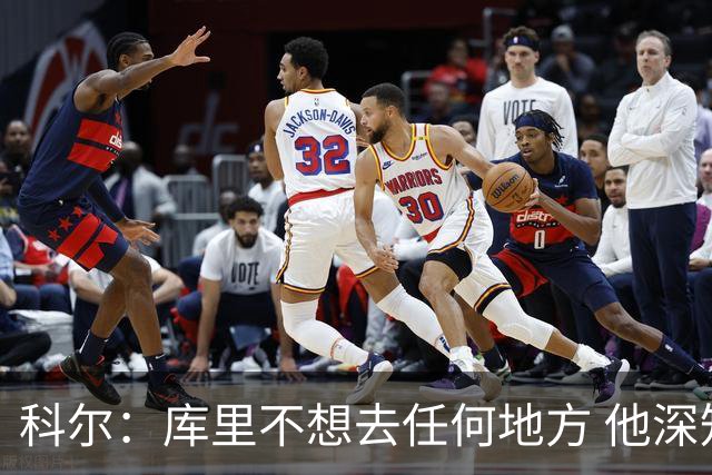 科尔：库里不想去任何地方 他深知作为球队门面的力量与价值