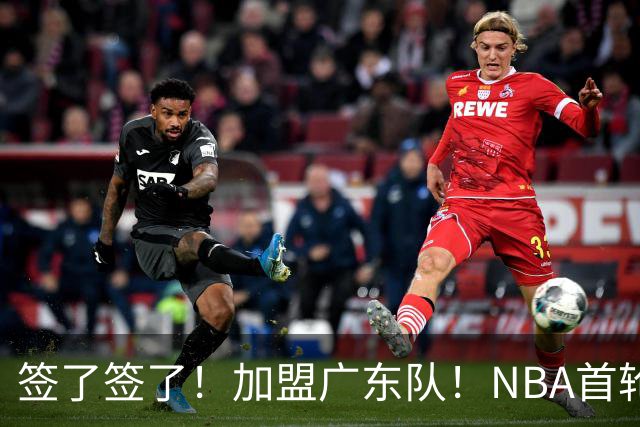 签了签了！加盟广东队！NBA首轮秀大中锋
