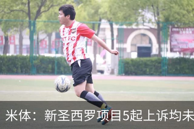 米体：新圣西罗项目5起上诉均未获法院支持，项目可继续推进