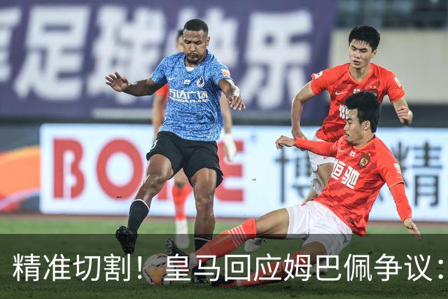 精准切割！皇马回应姆巴佩争议：仅代表个人，俱乐部对华合作照常