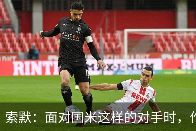 索默：面对国米这样的对手时，作为门将会很忙