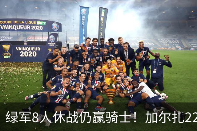 绿军8人休战仍赢骑士！加尔扎22+10打爆双塔，哈登伤缺米切尔11分