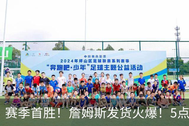 赛季首胜！詹姆斯发货火爆！5点启发，球迷振奋……