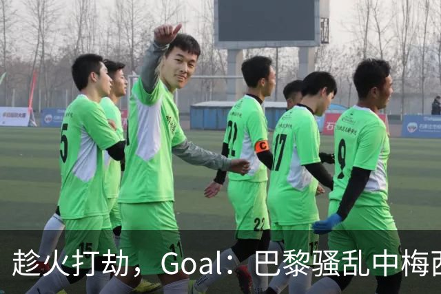趁火打劫，Goal：巴黎骚乱中梅西签名巴萨球衣和袖标被盗