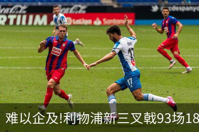 难以企及!利物浦新三叉戟93场18球14助 红箭三侠1073场488球245助