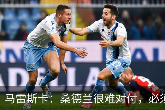 马雷斯卡：桑德兰很难对付，必须小心；希望哈兰德今天能进球