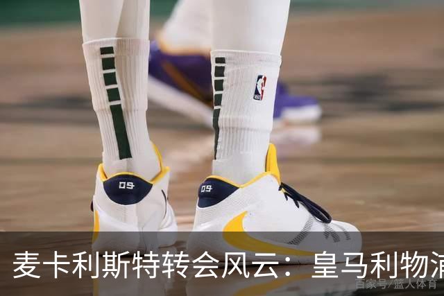 麦卡利斯特转会风云：皇马利物浦暗战，忠诚是伪命题