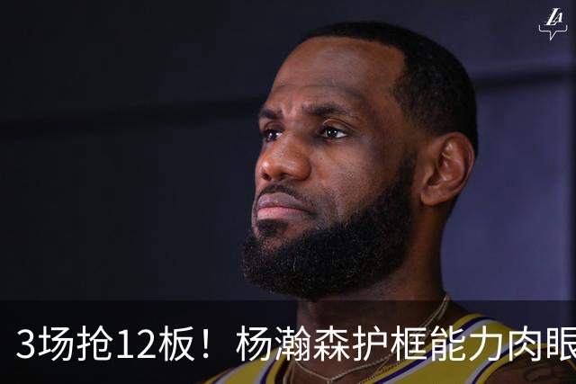 3场抢12板！杨瀚森护框能力肉眼可见进步，下放发展联盟或是好事