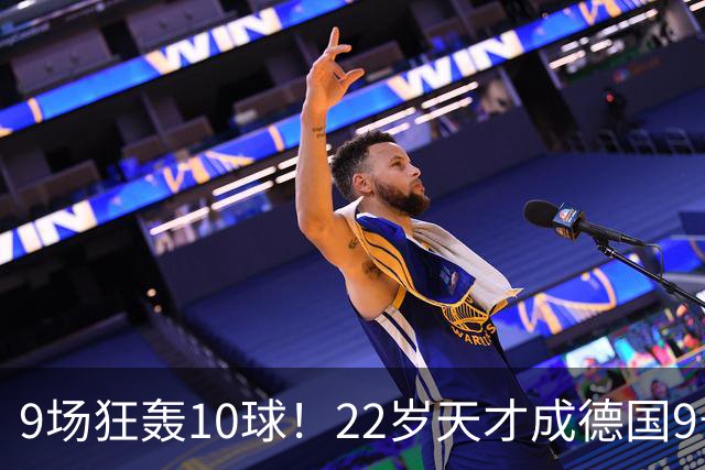 9场狂轰10球！22岁天才成德国9号新希望，克洛普亲自邀请却遭婉拒