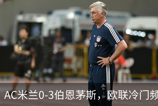 AC米兰0-3伯恩茅斯，欧联冷门频出是偶然还是趋势？