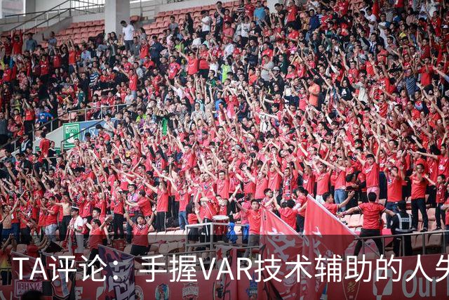 TA评论：手握VAR技术辅助的人失误，比以前的误判更加难以容忍